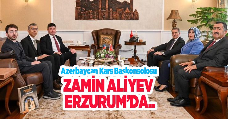 Azerbaycan Kars Başkonsolosu Zamin Aliyev Erzurum’da…