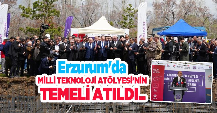 Erzurum’da Milli Teknoloji Atölyesi’nin temeli atıldı..