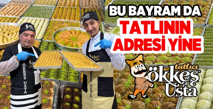 Bu Bayramda Tatlının Adresi Yine Ökkeş Usta…