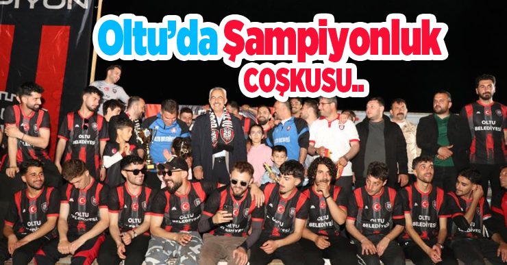 Oltu’da şampiyonluk coşkusu..