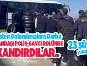 Polisten dolandırıcılara darbe, vatandaşı yine polis-savcı rolünde kandırdılar..