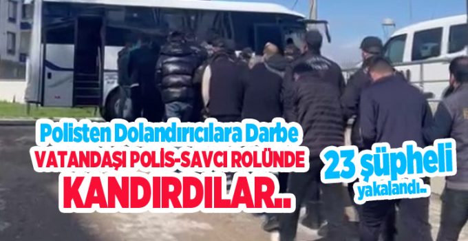 Polisten dolandırıcılara darbe, vatandaşı yine polis-savcı rolünde kandırdılar..
