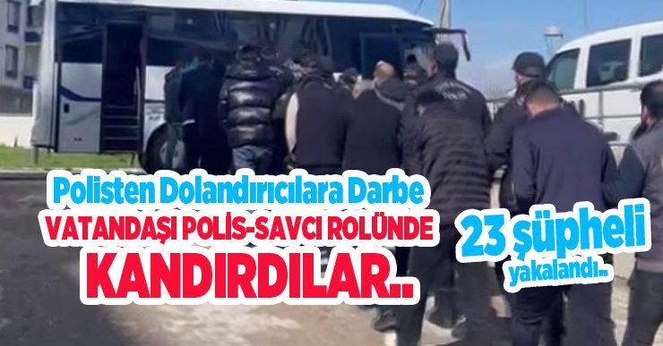 Polisten dolandırıcılara darbe, vatandaşı yine polis-savcı rolünde kandırdılar..