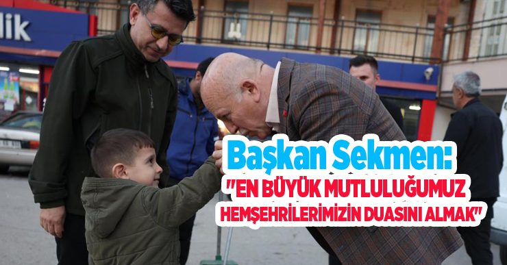 Başkan Sekmen; “En büyük mutluluğumuz hemşehrilerimizin duasını almak”