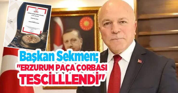 Başkan Sekmen; “Erzurum Paça Çorbası tescilllendi”