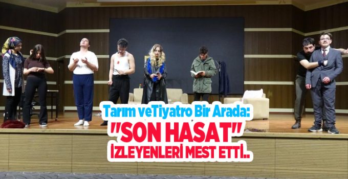 Tarım ve tiyatro bir arada: “Son Hasat” izleyenleri mest etti…