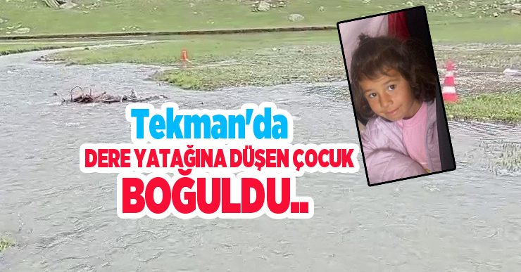 Tekman’da dere yatağına düşen çocuk boğuldu…