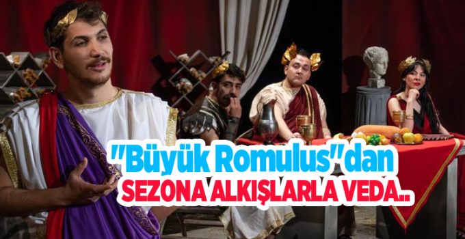 “Büyük Romulus”dan sezona alkışlarla veda…