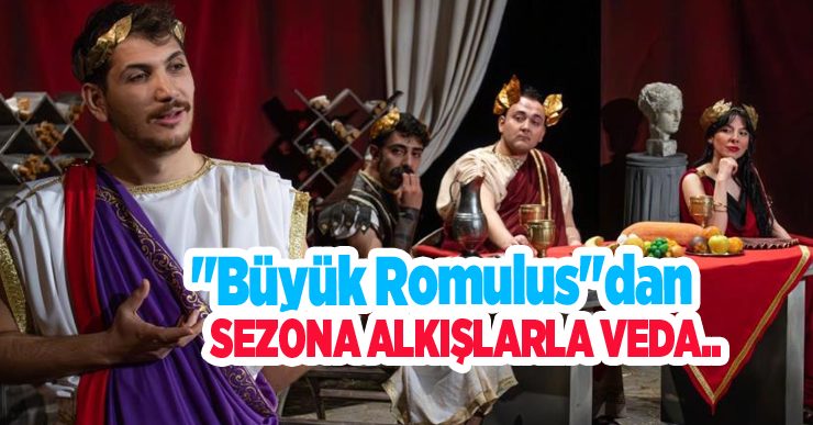“Büyük Romulus”dan sezona alkışlarla veda…