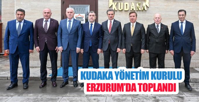 KUDAKA yönetim kurulu Erzurum’da toplandı