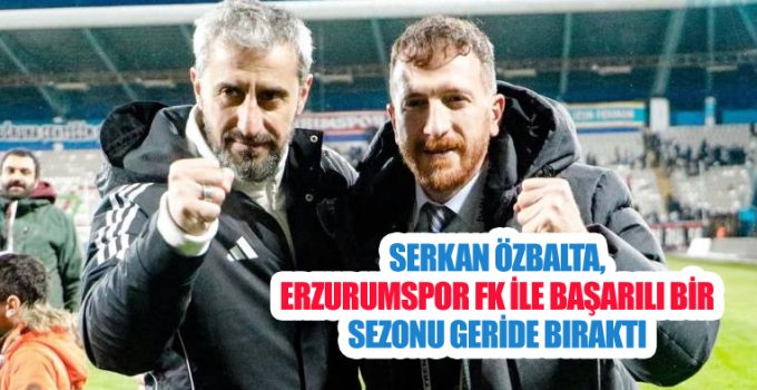 Serkan Özbalta, Erzurumspor FK ile başarılı bir sezonu geride bıraktı