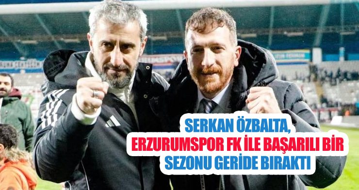 Serkan Özbalta, Erzurumspor FK ile başarılı bir sezonu geride bıraktı