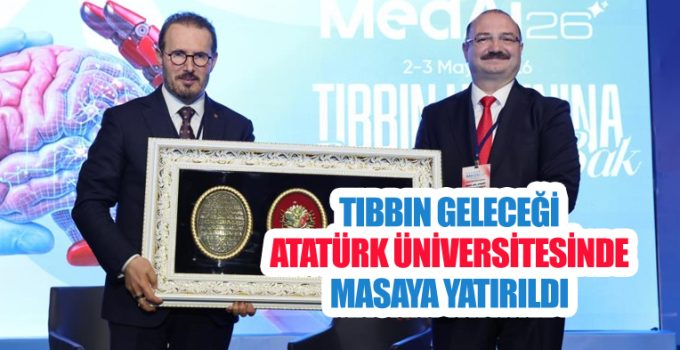 Tıbbın geleceği Atatürk Üniversitesinde masaya yatırıldı
