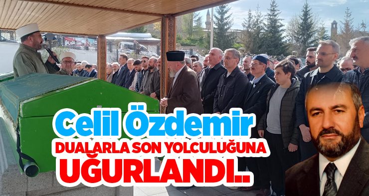 Celil Özdemir dualarla son yolculuğuna uğurlandı.