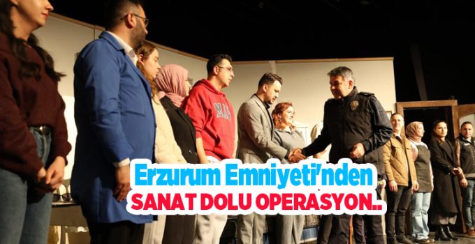 Erzurum Emniyeti’nden sanat dolu operasyon: “Yarınlara Geç Kalmadan” ayakta alkışlandı..
