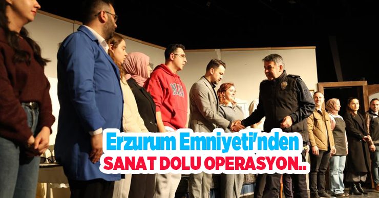 Erzurum Emniyeti’nden sanat dolu operasyon: “Yarınlara Geç Kalmadan” ayakta alkışlandı..