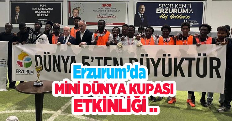 Erzurum’da mini dünya kupası etkinliği…