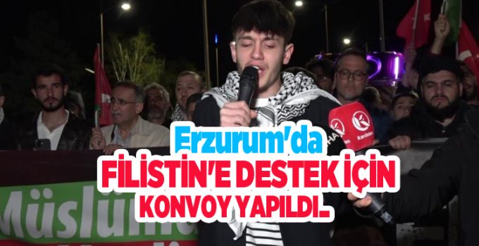 Erzurum’da Filistin’e destek için konvoy yapıldı…