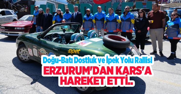 Doğu-Batı Dostluk ve İpek Yolu Rallisi Erzurum’dan Kars’a hareket etti…