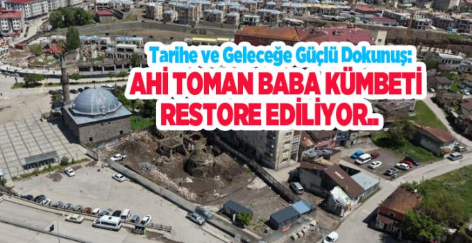 Tarihe ve geleceğe güçlü dokunuş: Ahi Toman Baba Kümbeti restore ediliyor…