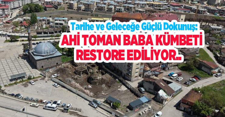 Tarihe ve geleceğe güçlü dokunuş: Ahi Toman Baba Kümbeti restore ediliyor…