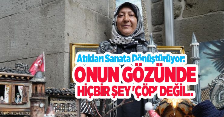 Atıkları sanata dönüştürüyor: Onun gözünde hiçbir şey ‘çöp’ değil…