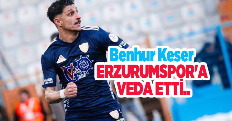 Benhur Keser Erzurumspor’a veda etti…