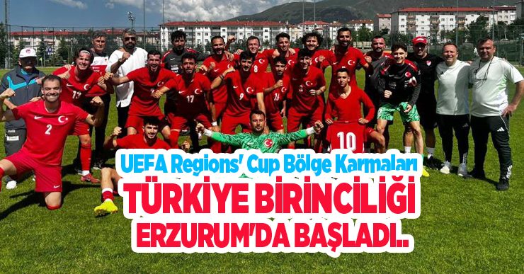 UEFA Regions’ Cup Bölge Karmaları Türkiye Birinciliği Erzurum’da başladı..