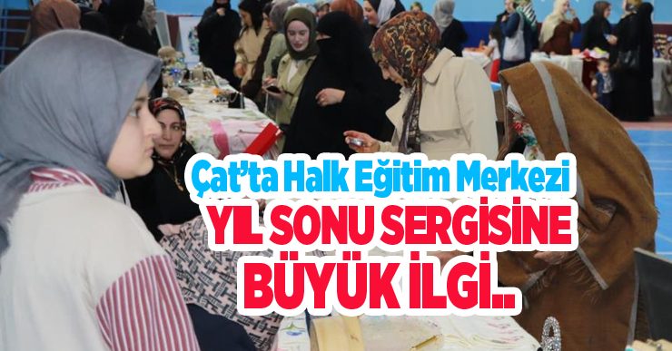 Çat’ta Halk Eğitim Merkezi yıl sonu sergisine büyük ilgi…