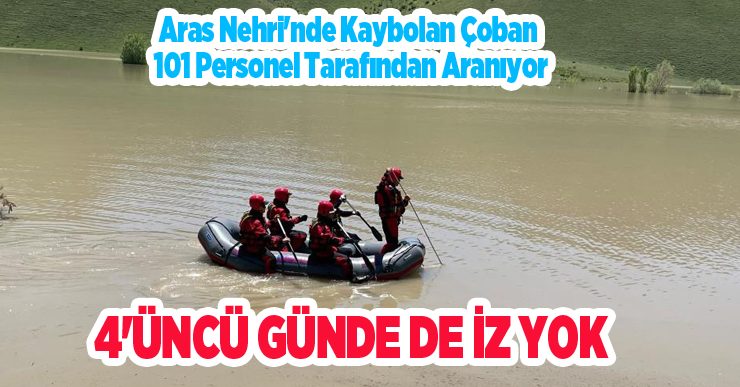 Aras Nehri’nde kaybolan genç çoban için seferberlik: 4’üncü günde de iz yok…