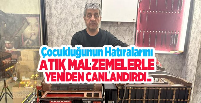 Çocukluğunun hatıralarını atık malzemelerle yeniden canlandırdı…