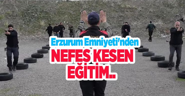 Erzurum Emniyeti’nden nefes kesen eğitim..