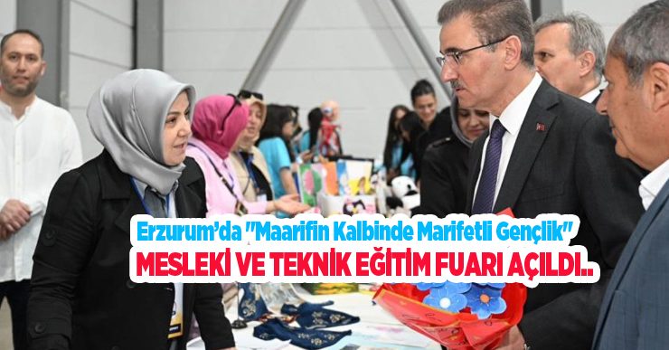 Erzurum’da “Maarifin kalbinde marifetli gençlik” mesleki ve teknik eğitim fuarı açıldı..