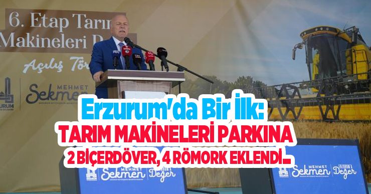 Erzurum’da bir ilk: Tarım makineleri parkına 2 biçerdöver, 4 römork eklendi…