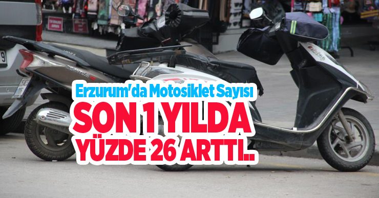 Erzurum’da motosiklet sayısı son 1 yılda yüzde 26 arttı..