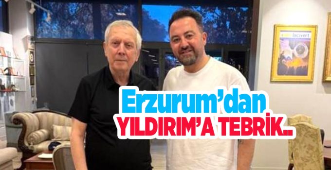 Erzurum’dan Yıldırım’a tebrik…