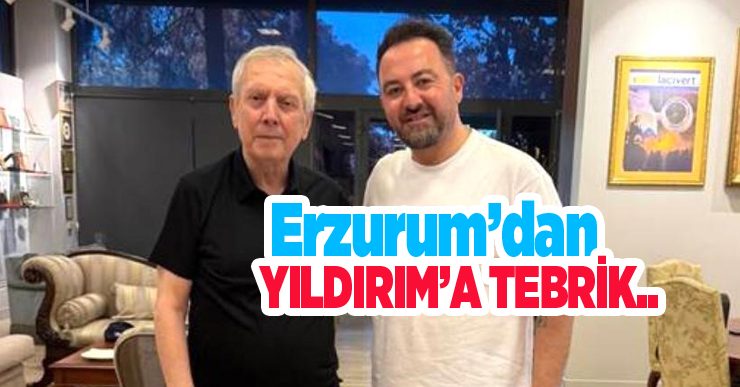 Erzurum’dan Yıldırım’a tebrik…