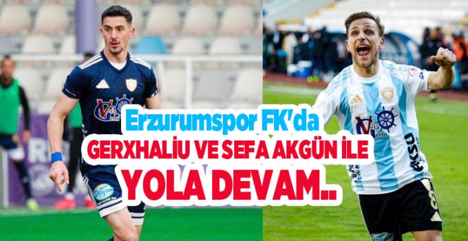 Erzurumspor FK’da iç transfer hareketliliği: Gerxhaliu ve Sefa Akgün ile yola devam..