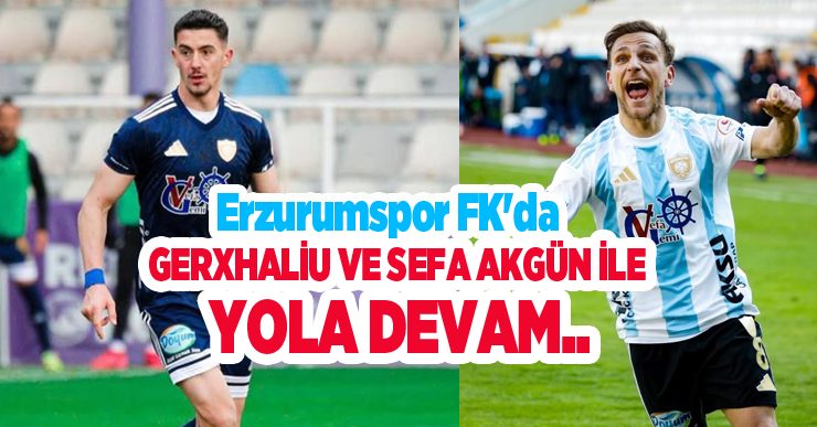 Erzurumspor FK’da iç transfer hareketliliği: Gerxhaliu ve Sefa Akgün ile yola devam..
