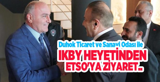 Duhok Ticaret ve Sanayi Odası ile IKBY heyetinden ETSO’ya ziyaret…