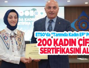 ETSO’da “Tarımda kadın eli” projesiyle 200 kadın çiftçi sertifikasını aldı…