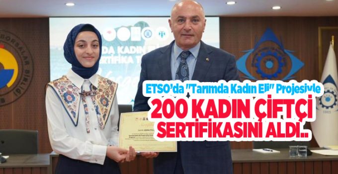 ETSO’da “Tarımda kadın eli” projesiyle 200 kadın çiftçi sertifikasını aldı…