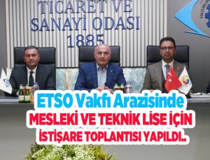 ETSO vakfı arazisinde mesleki ve teknik lise için istişare toplantısı yapıldı..