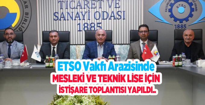 ETSO vakfı arazisinde mesleki ve teknik lise için istişare toplantısı yapıldı..