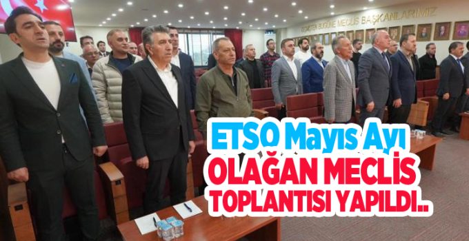 ETSO Mayıs ayı Olağan Meclis Toplantısı yapıldı.