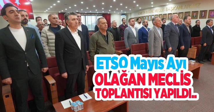 ETSO Mayıs ayı Olağan Meclis Toplantısı yapıldı.