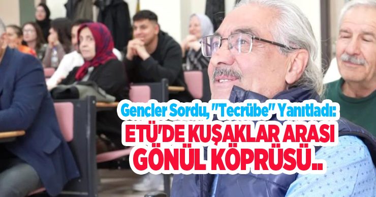 Gençler sordu, “Tecrübe” yanıtladı: ETÜ’de kuşaklar arası gönül köprüsü..