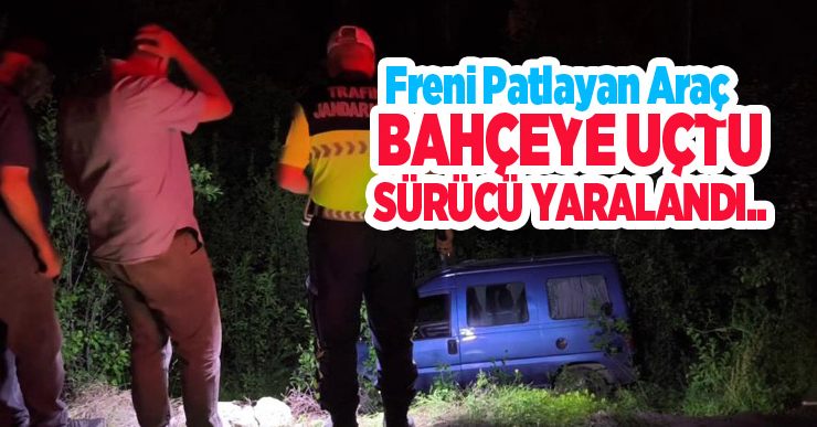 Freni patlayan araç bahçeye uçtu, sürücü yaralandı..