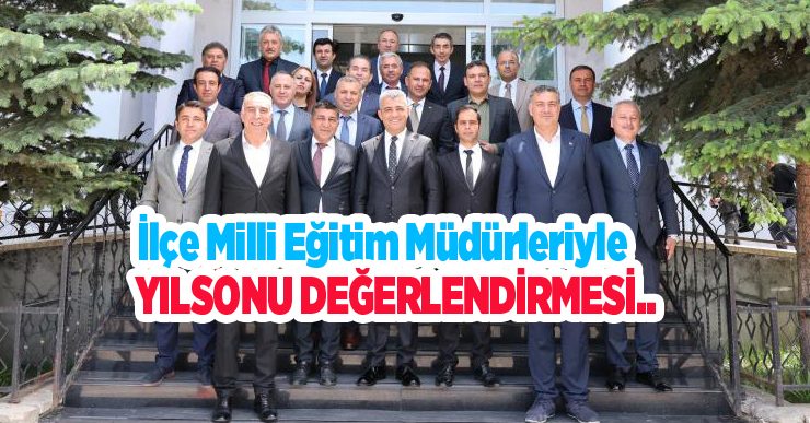 İlçe milli eğitim müdürleriyle yıl sonu değerlendirmesi…