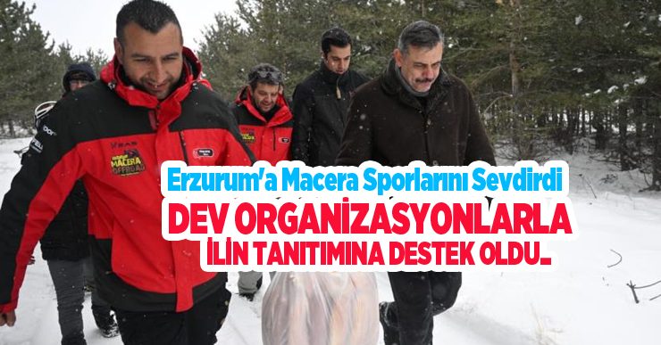 Erzurum’a macera sporlarını sevdirdi, dev organizasyonlarla ilin tanıtımına destek oldu..